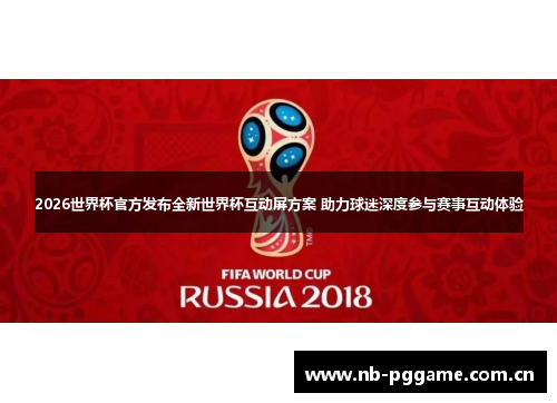 2026世界杯官方发布全新世界杯互动屏方案 助力球迷深度参与赛事互动体验